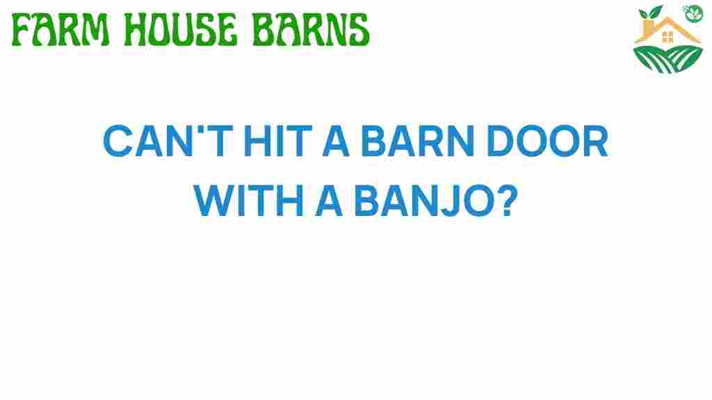 cant-hit-barn-door-with-banjo
