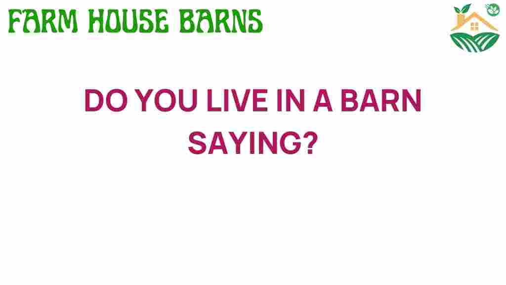 do-you-live-in-a-barn-saying