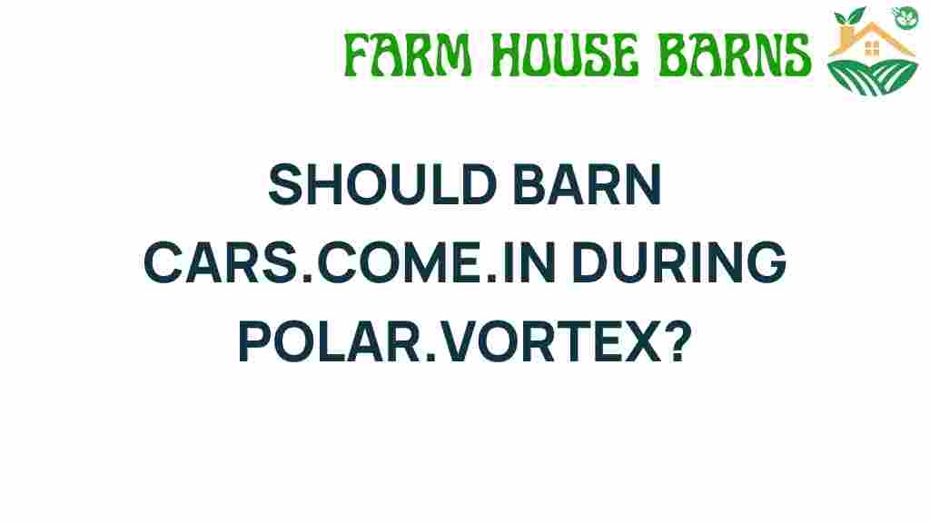 should-barn-cars-come-in-polar-vortex