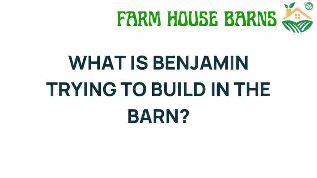 what-ambitions-drive-benjamins-barn-project