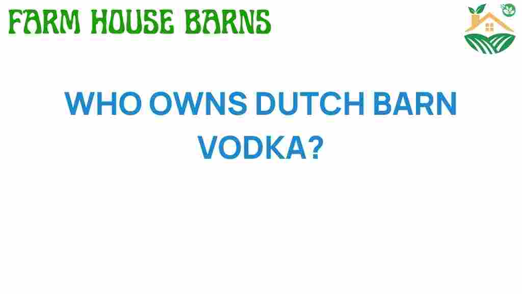 who-owns-dutch-barn-vodka